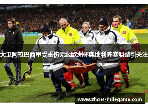大卫阿拉巴西甲受重伤无缘欧洲杯奥地利阵容调整引关注
