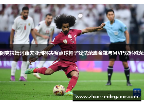 阿克拉姆阿菲夫亚洲杯决赛点球帽子戏法荣膺金靴与MVP双料殊荣