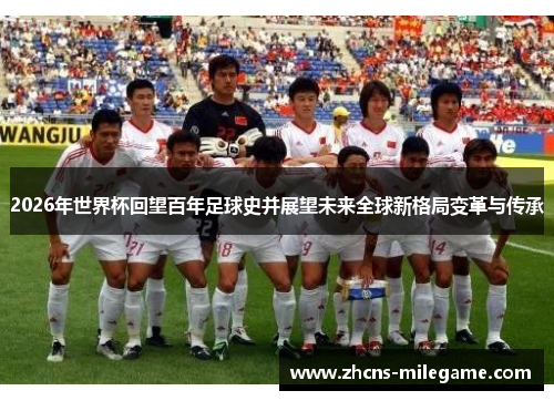 2026年世界杯回望百年足球史并展望未来全球新格局变革与传承